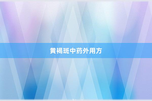 黄褐斑中药外用方
