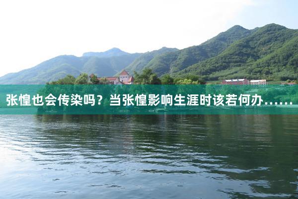 张惶也会传染吗？当张惶影响生涯时该若何办……