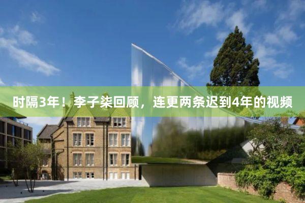 时隔3年！李子柒回顾，连更两条迟到4年的视频