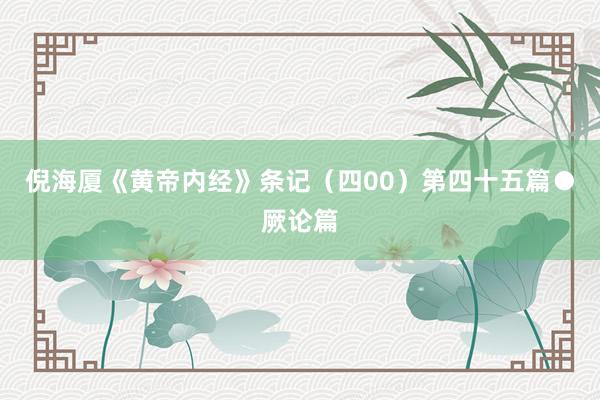 倪海厦《黄帝内经》条记（四00）第四十五篇●厥论篇