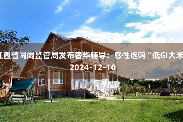 江西省阛阓监管局发布奢华辅导：感性选购“低GI大米” 2024-12-10