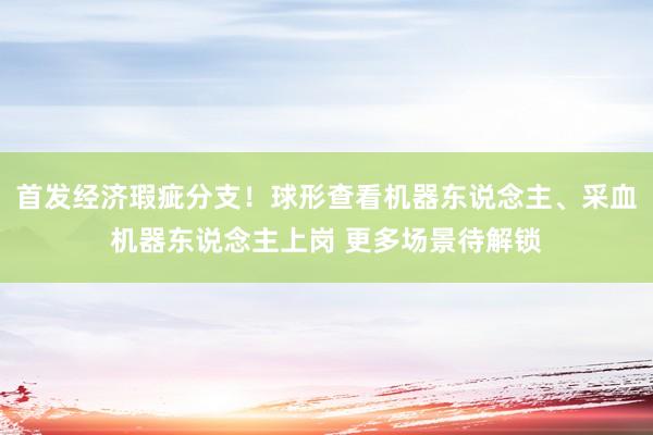 首发经济瑕疵分支！球形查看机器东说念主、采血机器东说念主上岗 更多场景待解锁
